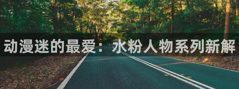 一念永恒樱花动漫无删减：动漫迷的最爱：水粉人物系列新解